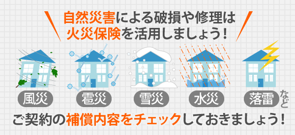 自然災害による破損や修理は火災保険を活用しましょう！